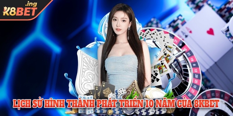 Lịch sử phát triển của nền tảng K8bet trong 10 năm qua